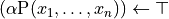 \left( \alpha \text{P}(x_1, \dots, x_n)  \right) \gets \top